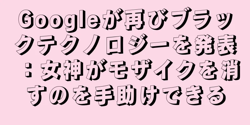 Googleが再びブラックテクノロジーを発表：女神がモザイクを消すのを手助けできる