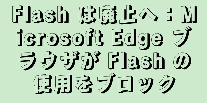 Flash は廃止へ：Microsoft Edge ブラウザが Flash の使用をブロック