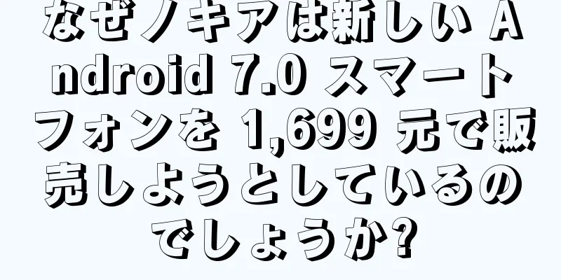 なぜノキアは新しい Android 7.0 スマートフォンを 1,699 元で販売しようとしているのでしょうか?
