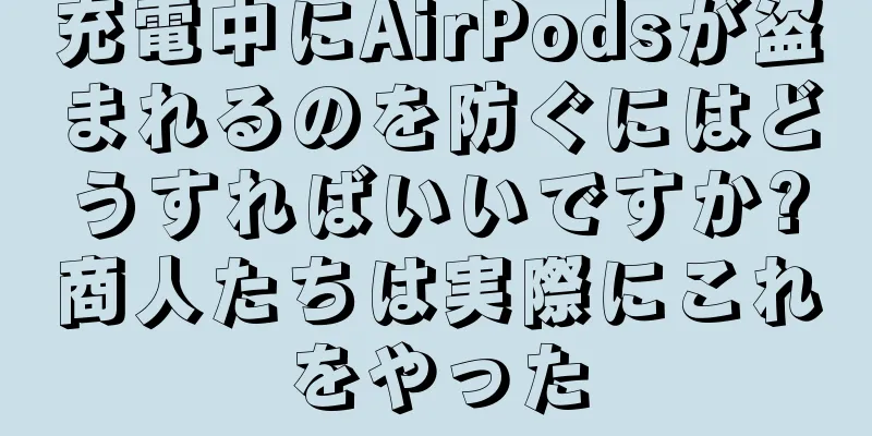 充電中にAirPodsが盗まれるのを防ぐにはどうすればいいですか?商人たちは実際にこれをやった