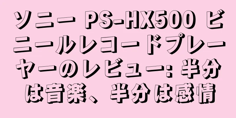 ソニー PS-HX500 ビニールレコードプレーヤーのレビュー: 半分は音楽、半分は感情