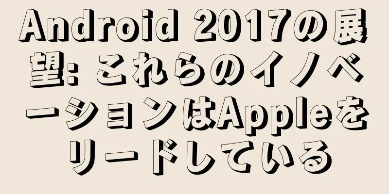 Android 2017の展望: これらのイノベーションはAppleをリードしている