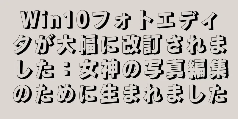Win10フォトエディタが大幅に改訂されました：女神の写真編集のために生まれました