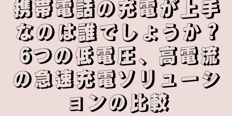携帯電話の充電が上手なのは誰でしょうか？ 6つの低電圧、高電流の急速充電ソリューションの比較
