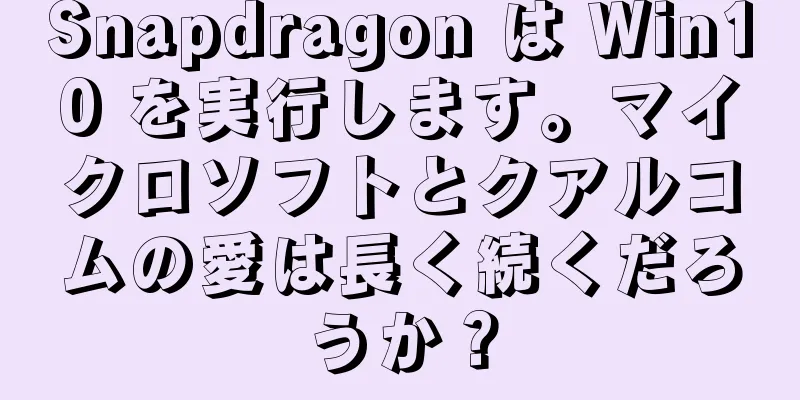 Snapdragon は Win10 を実行します。マイクロソフトとクアルコムの愛は長く続くだろうか？