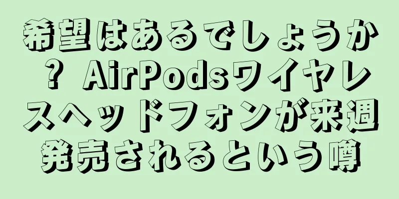 希望はあるでしょうか？ AirPodsワイヤレスヘッドフォンが来週発売されるという噂