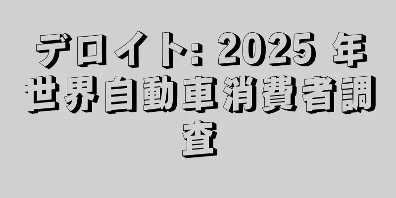 デロイト: 2025 年世界自動車消費者調査