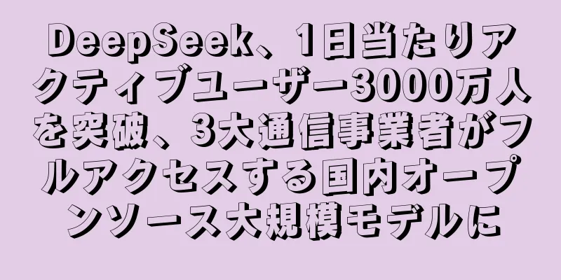 DeepSeek、1日当たりアクティブユーザー3000万人を突破、3大通信事業者がフルアクセスする国内オープンソース大規模モデルに