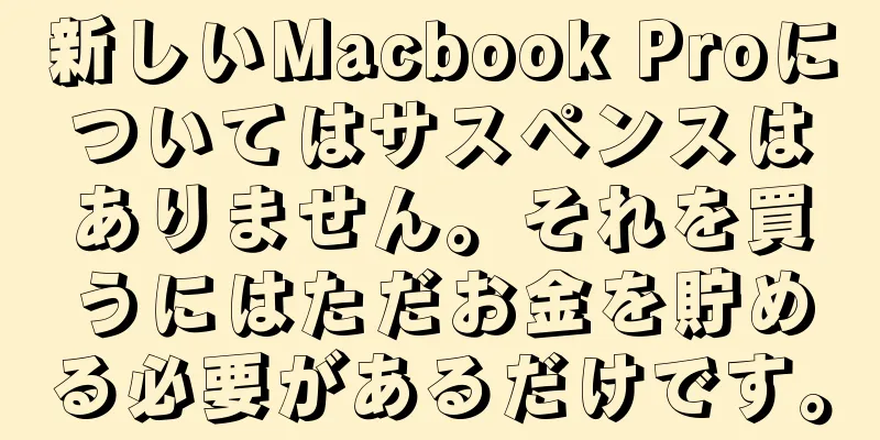 新しいMacbook Proについてはサスペンスはありません。それを買うにはただお金を貯める必要があるだけです。