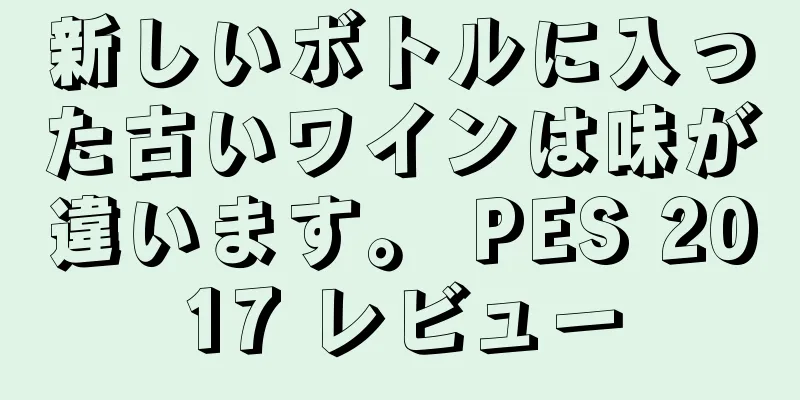 新しいボトルに入った古いワインは味が違います。 PES 2017 レビュー
