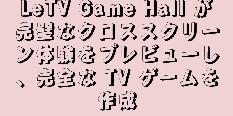 LeTV Game Hall が完璧なクロススクリーン体験をプレビューし、完全な TV ゲームを作成