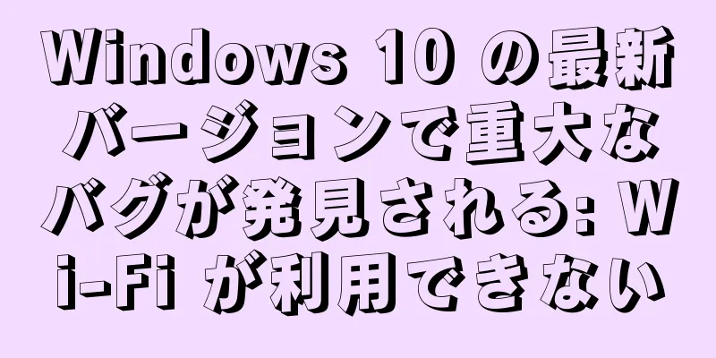 Windows 10 の最新バージョンで重大なバグが発見される: Wi-Fi が利用できない