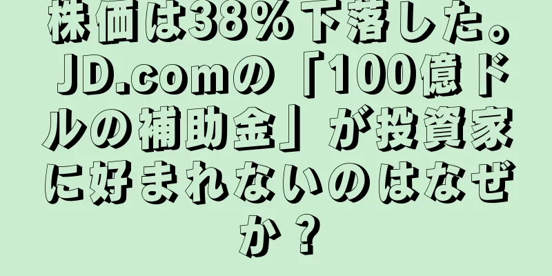 株価は38%下落した。 JD.comの「100億ドルの補助金」が投資家に好まれないのはなぜか？