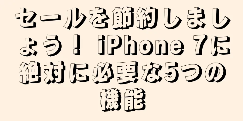 セールを節約しましょう！ iPhone 7に絶対に必要な5つの機能