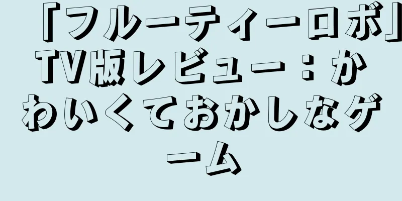 「フルーティーロボ」TV版レビュー：かわいくておかしなゲーム