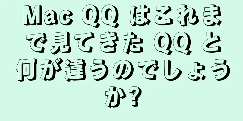 Mac QQ はこれまで見てきた QQ と何が違うのでしょうか?