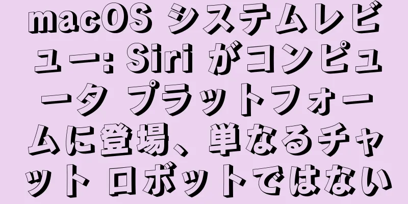 macOS システムレビュー: Siri がコンピュータ プラットフォームに登場、単なるチャット ロボットではない