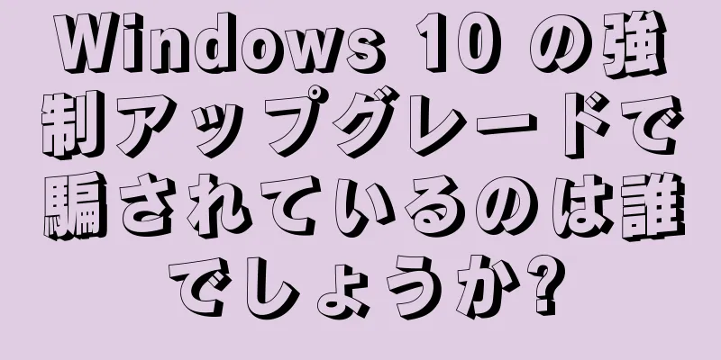 Windows 10 の強制アップグレードで騙されているのは誰でしょうか?