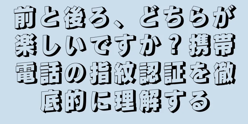 前と後ろ、どちらが楽しいですか？携帯電話の指紋認証を徹底的に理解する