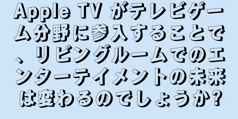 Apple TV がテレビゲーム分野に参入することで、リビングルームでのエンターテイメントの未来は変わるのでしょうか?