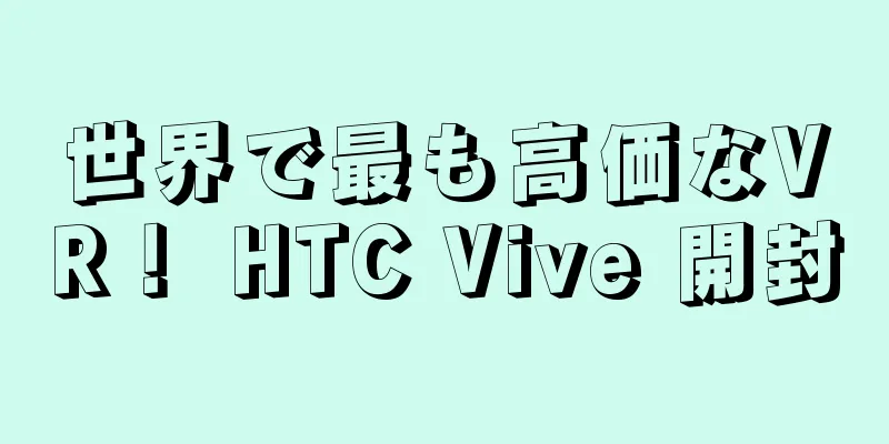 世界で最も高価なVR！ HTC Vive 開封