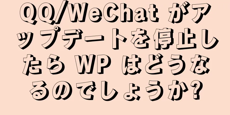 QQ/WeChat がアップデートを停止したら WP はどうなるのでしょうか?