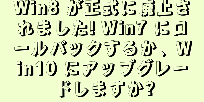 Win8 が正式に廃止されました! Win7 にロールバックするか、Win10 にアップグレードしますか?