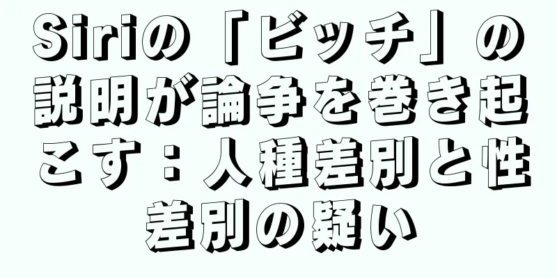 Siriの「ビッチ」の説明が論争を巻き起こす：人種差別と性差別の疑い