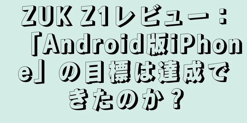ZUK Z1レビュー：「Android版iPhone」の目標は達成できたのか？