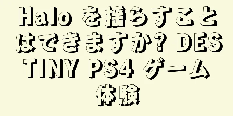 Halo を揺らすことはできますか? DESTINY PS4 ゲーム体験