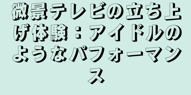 微景テレビの立ち上げ体験：アイドルのようなパフォーマンス