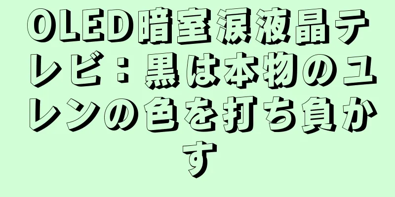 OLED暗室涙液晶テレビ：黒は本物のユレンの色を打ち負かす