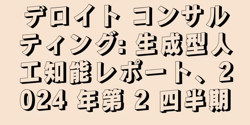 デロイト コンサルティング: 生成型人工知能レポート、2024 年第 2 四半期