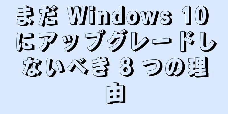 まだ Windows 10 にアップグレードしないべき 8 つの理由