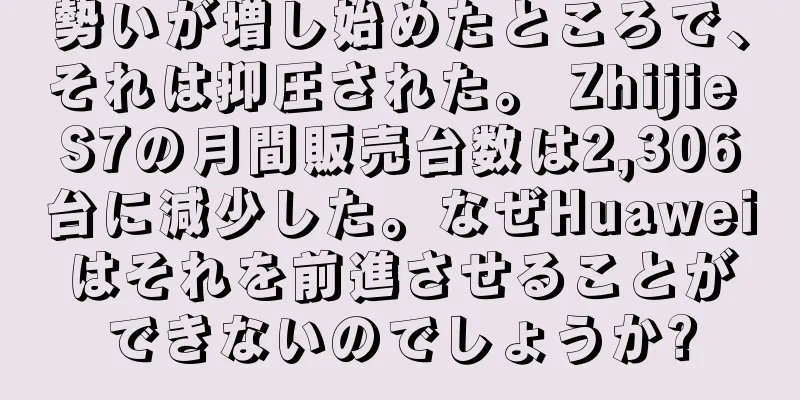 勢いが増し始めたところで、それは抑圧された。 Zhijie S7の月間販売台数は2,306台に減少した。なぜHuaweiはそれを前進させることができないのでしょうか?