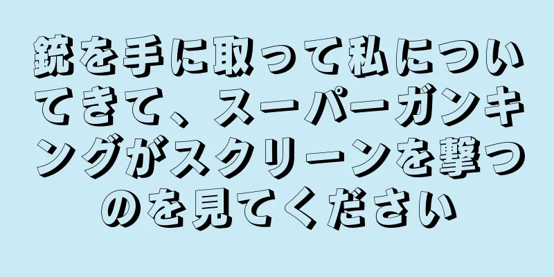 銃を手に取って私についてきて、スーパーガンキングがスクリーンを撃つのを見てください