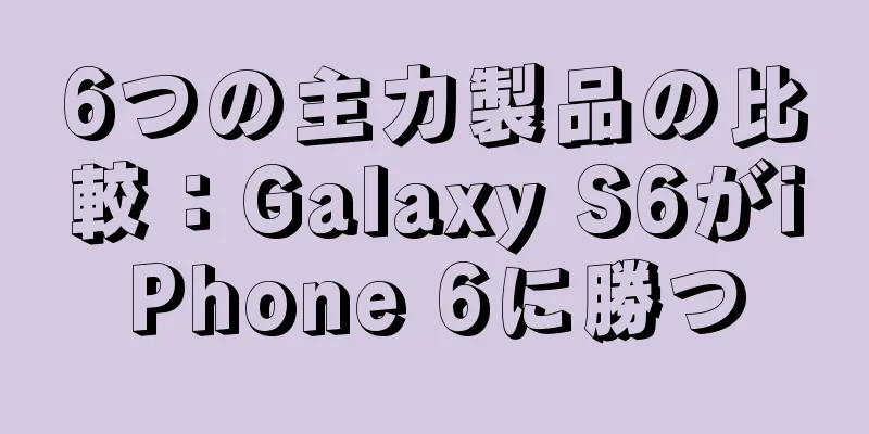 6つの主力製品の比較：Galaxy S6がiPhone 6に勝つ