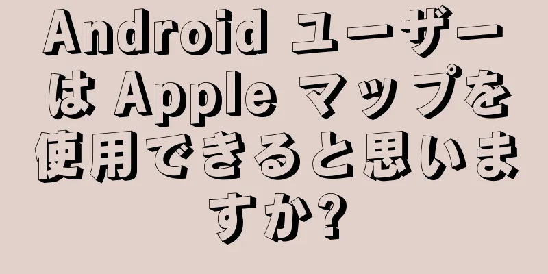 Android ユーザーは Apple マップを使用できると思いますか?