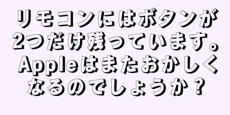リモコンにはボタンが2つだけ残っています。 Appleはまたおかしくなるのでしょうか？