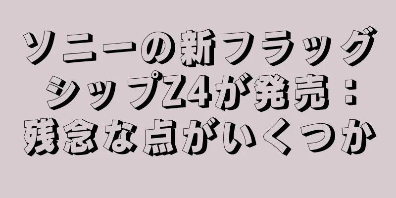 ソニーの新フラッグシップZ4が発売：残念な点がいくつか