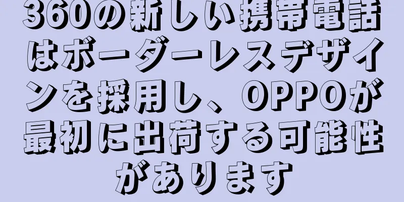 360の新しい携帯電話はボーダーレスデザインを採用し、OPPOが最初に出荷する可能性があります