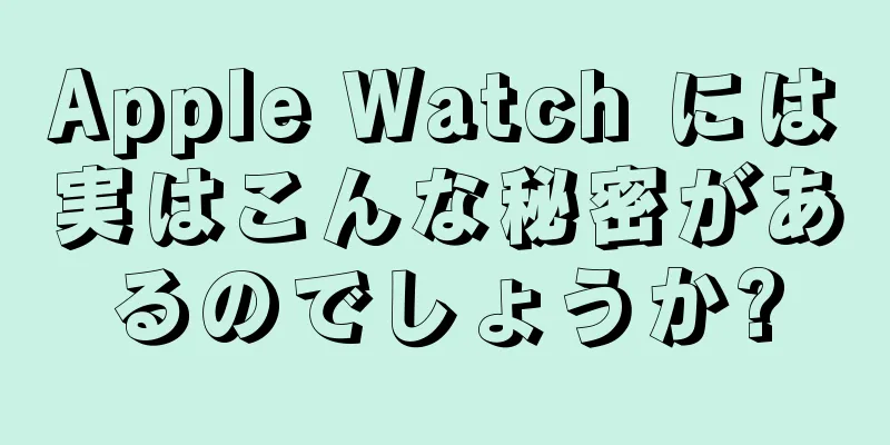 Apple Watch には実はこんな秘密があるのでしょうか?