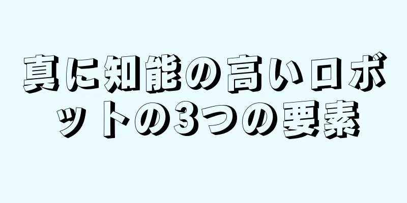 真に知能の高いロボットの3つの要素
