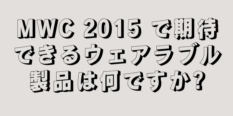 MWC 2015 で期待できるウェアラブル製品は何ですか?