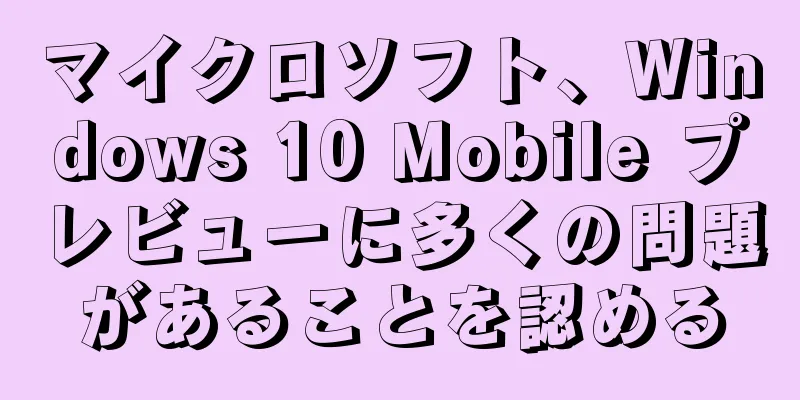 マイクロソフト、Windows 10 Mobile プレビューに多くの問題があることを認める