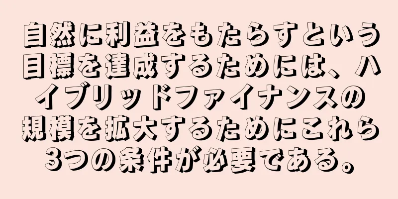 自然に利益をもたらすという目標を達成するためには、ハイブリッドファイナンスの規模を拡大するためにこれら3つの条件が必要である。