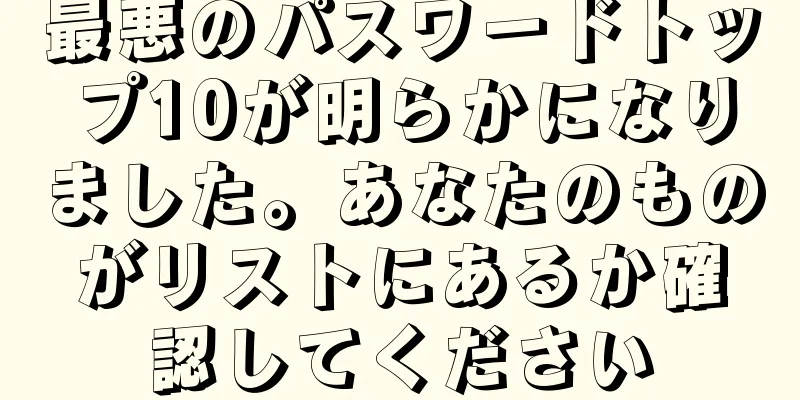 最悪のパスワードトップ10が明らかになりました。あなたのものがリストにあるか確認してください