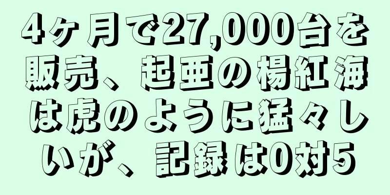 4ヶ月で27,000台を販売、起亜の楊紅海は虎のように猛々しいが、記録は0対5