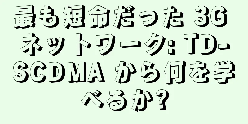 最も短命だった 3G ネットワーク: TD-SCDMA から何を学べるか?