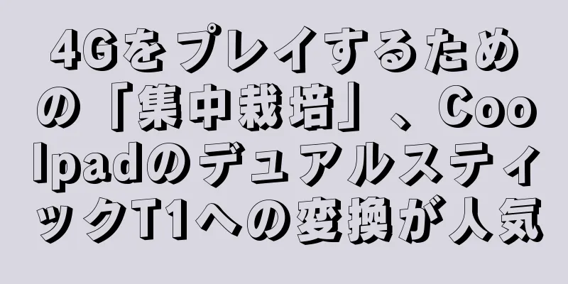 4Gをプレイするための「集中栽培」、CoolpadのデュアルスティックT1への変換が人気